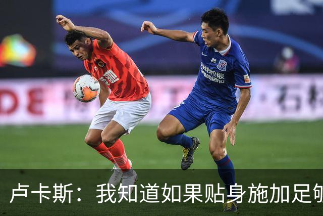 卢卡斯：我知道如果贴身施加足够的强度，亚马尔就会很困难