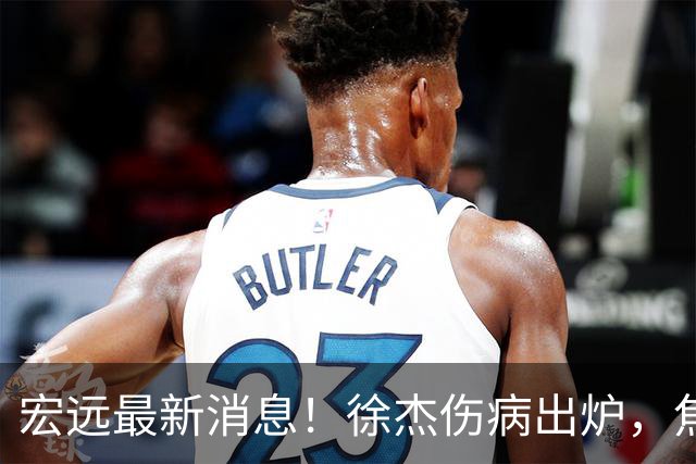 宏远最新消息！徐杰伤病出炉，焦泊乔被喷球风软，杜锋冤枉！