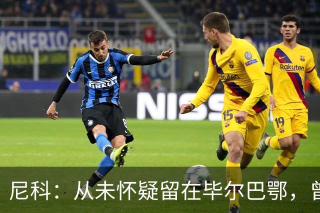 尼科：从未怀疑留在毕尔巴鄂，曾有机会加盟巴黎阿森纳