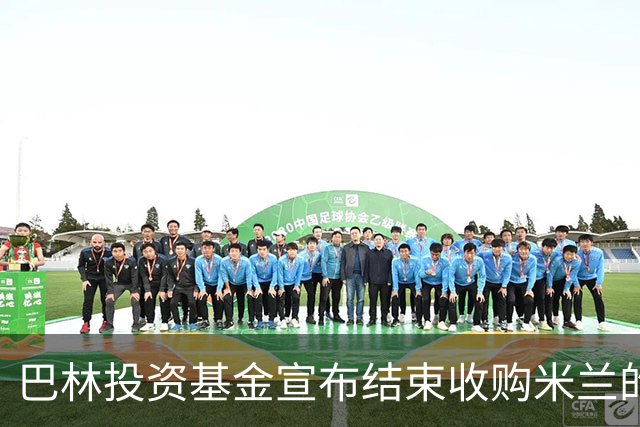 巴林投资基金宣布结束收购米兰的谈判 未达成协议