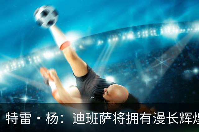 特雷·杨：迪班萨将拥有漫长辉煌的生涯 他将是联盟未来门面之一