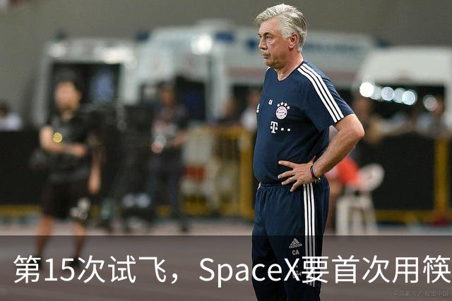 第15次试飞，SpaceX要首次用筷子夹住飞船