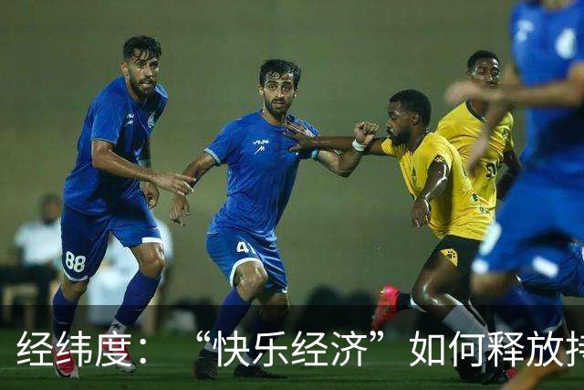 经纬度：“快乐经济”如何释放持久消费活力？