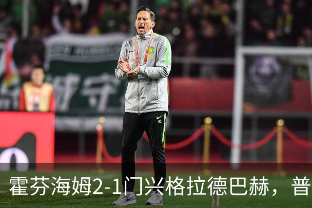 霍芬海姆2-1门兴格拉德巴赫，普拉斯传射，孔泰建功