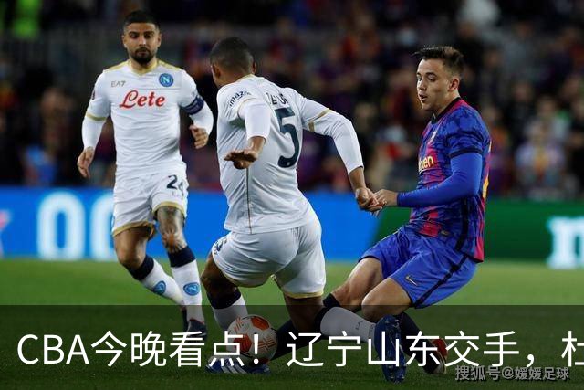 CBA今晚看点！辽宁山东交手，杜润旺战老东家，布朗首钢首秀！